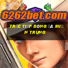 trực tiếp bóng đá miền trung