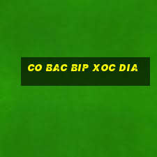 co bac bip xoc dia