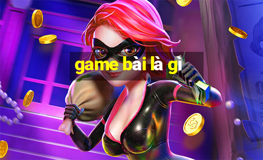 game bài là gì