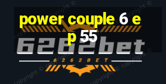 power couple 6 ep 55