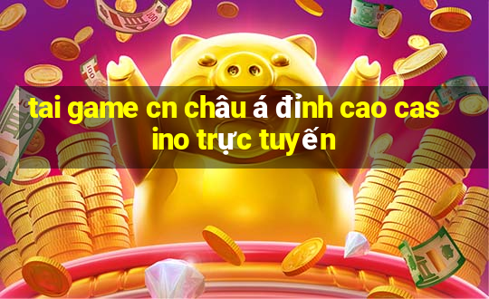 tai game cn châu á đỉnh cao casino trực tuyến