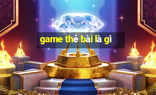 game thẻ bài là gì