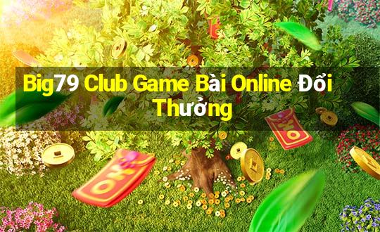 Big79 Club Game Bài Online Đổi Thưởng