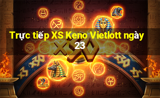 Trực tiếp XS Keno Vietlott ngày 23