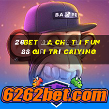 20bet Địa chỉ tải Fun88 giải trí Caiying