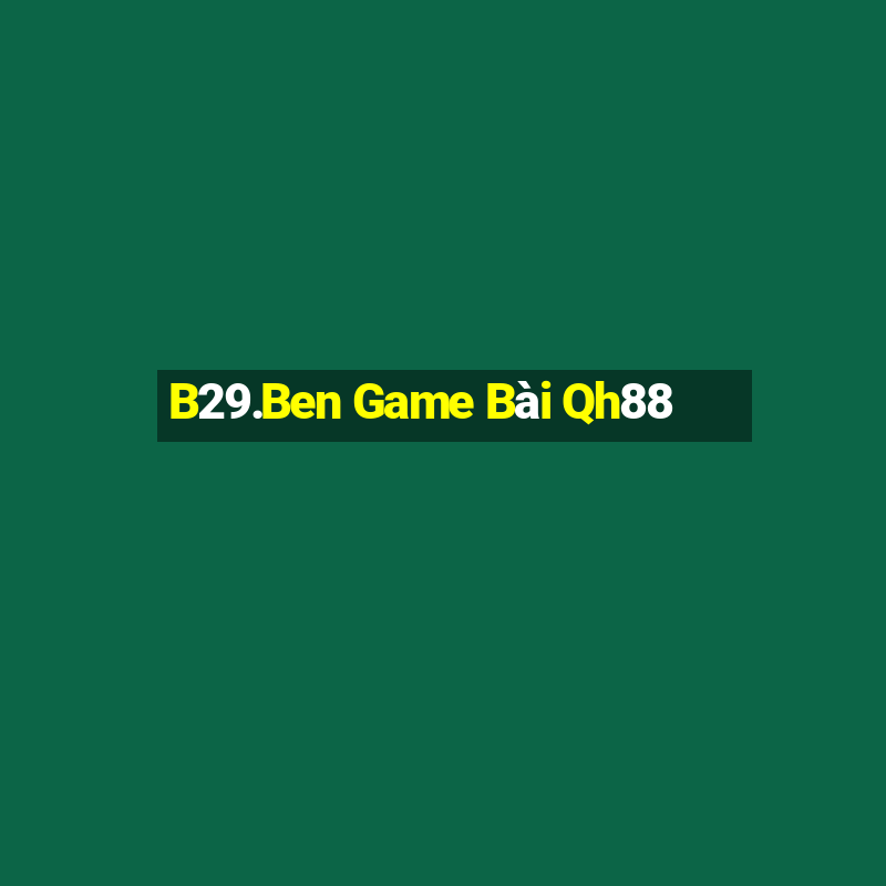 B29.Ben Game Bài Qh88