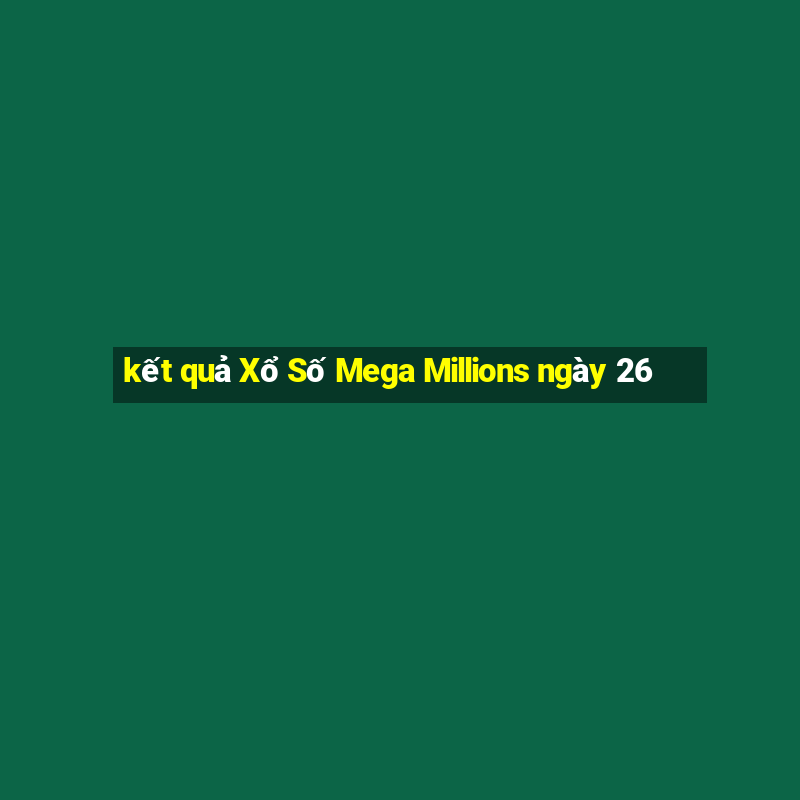 kết quả Xổ Số Mega Millions ngày 26