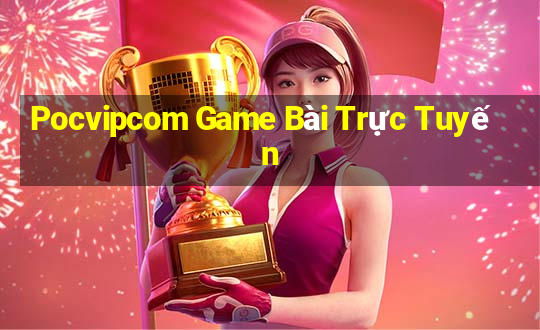 Pocvipcom Game Bài Trực Tuyến