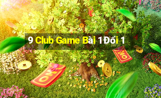 9 Club Game Bài 1 Đổi 1