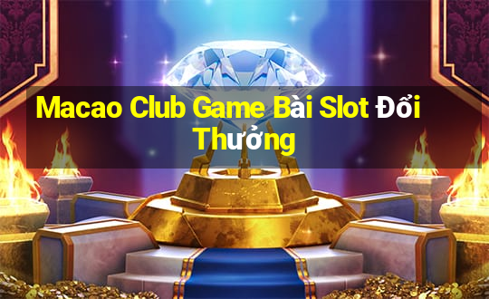 Macao Club Game Bài Slot Đổi Thưởng