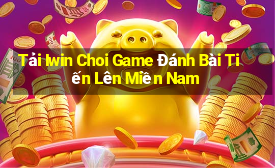 Tải Iwin Choi Game Đánh Bài Tiến Lên Miền Nam