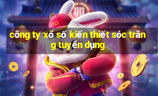 công ty xổ số kiến thiết sóc trăng tuyển dụng