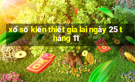 xổ số kiến thiết gia lai ngày 25 tháng 11