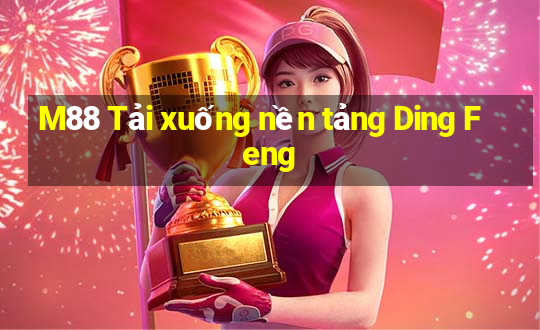 M88 Tải xuống nền tảng Ding Feng