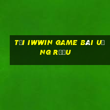 Tải Iwwin Game Bài Uống Rượu