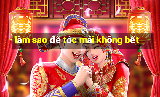 làm sao để tóc mái không bết