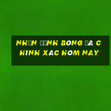 nhận định bóng đá chính xác hôm nay