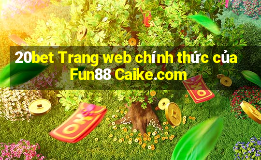 20bet Trang web chính thức của Fun88 Caike.com