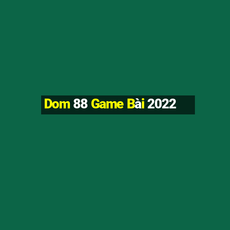 Dom 88 Game Bài 2022