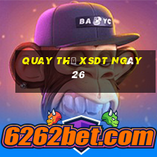 Quay thử XSDT ngày 26