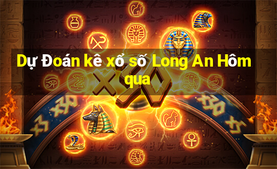 Dự Đoán kê xổ số Long An Hôm qua