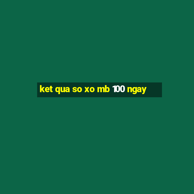 ket qua so xo mb 100 ngay