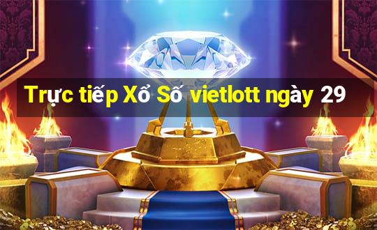 Trực tiếp Xổ Số vietlott ngày 29