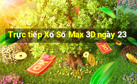 Trực tiếp Xổ Số Max 3D ngày 23