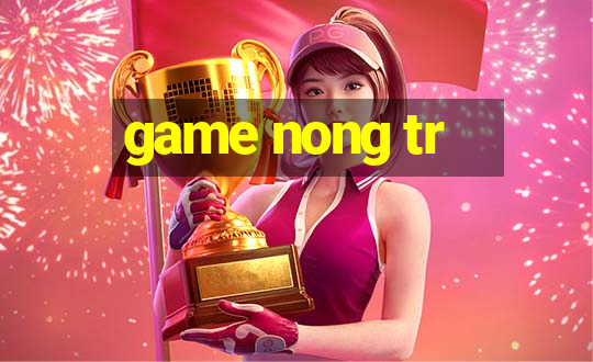 game nong tr