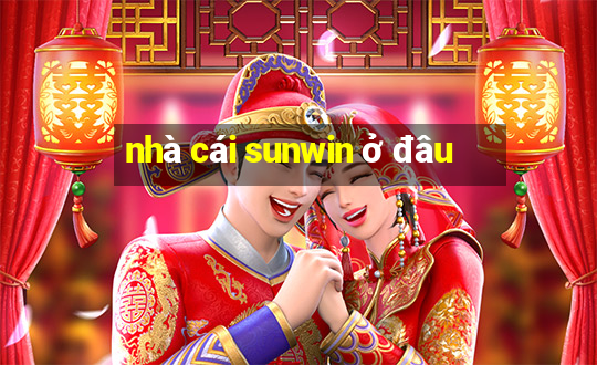 nhà cái sunwin ở đâu