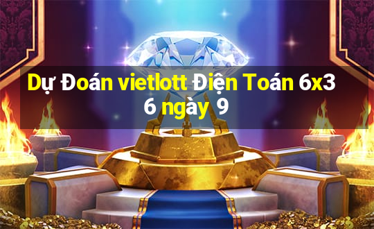 Dự Đoán vietlott Điện Toán 6x36 ngày 9