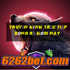 Truyền hình trực tiếp bóng rổ hôm nay