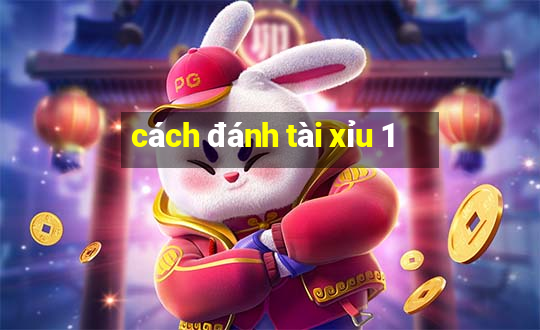 cách đánh tài xỉu 1