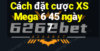 Cách đặt cược XS Mega 6 45 ngày 7