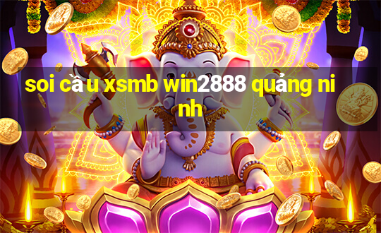 soi cầu xsmb win2888 quảng ninh