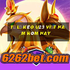 tỷ lệ kèo u23 việt nam hôm nay