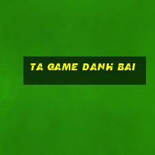 ta game danh bai