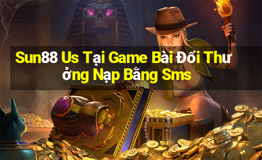 Sun88 Us Tại Game Bài Đổi Thưởng Nạp Bằng Sms