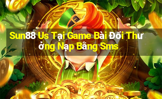 Sun88 Us Tại Game Bài Đổi Thưởng Nạp Bằng Sms