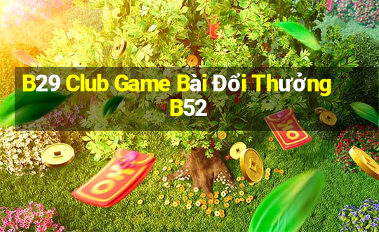 B29 Club Game Bài Đổi Thưởng B52