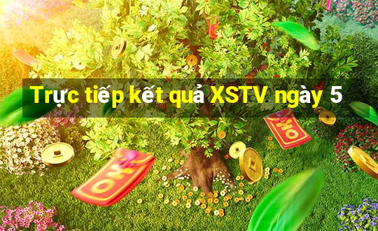 Trực tiếp kết quả XSTV ngày 5