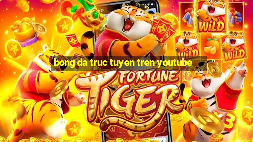 bong da truc tuyen tren youtube