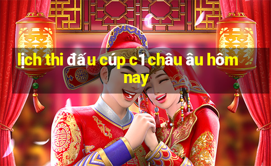 lịch thi đấu cúp c1 châu âu hôm nay