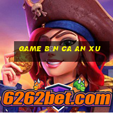 game bắn ca an xu