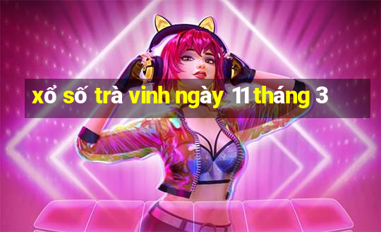 xổ số trà vinh ngày 11 tháng 3