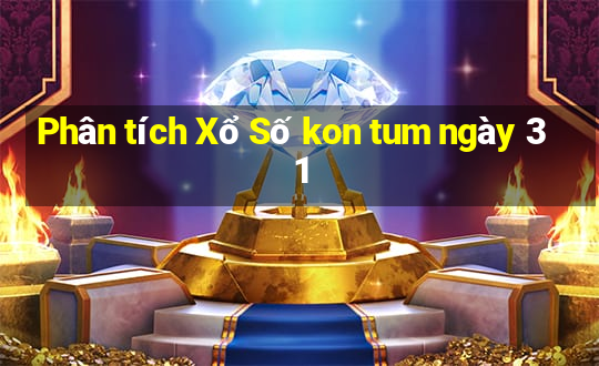 Phân tích Xổ Số kon tum ngày 31