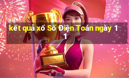 kết quả xổ Số Điện Toán ngày 11