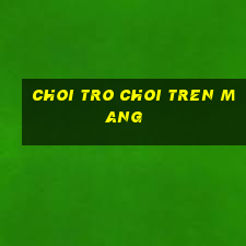 choi tro choi tren mang