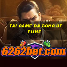 tai game da bong offline