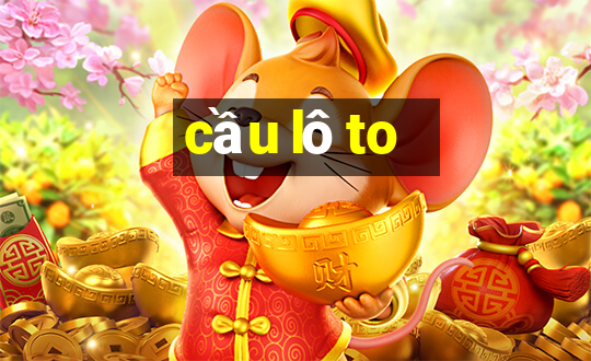 cầu lô to